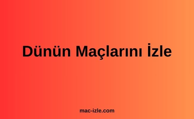 Dünün Maçlarını İzle