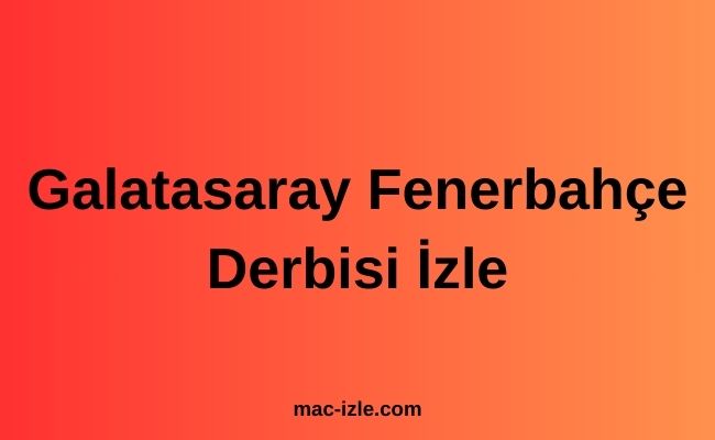 Galatasaray Fenerbahçe Derbisi İzle