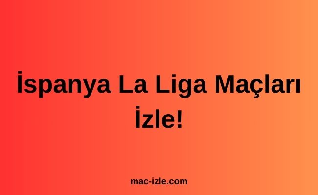 İspanya La Liga Maçları İzle!