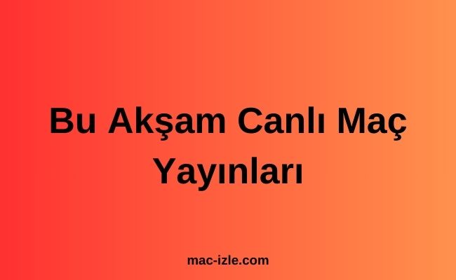 Bu Akşam Canlı Maç Yayınları