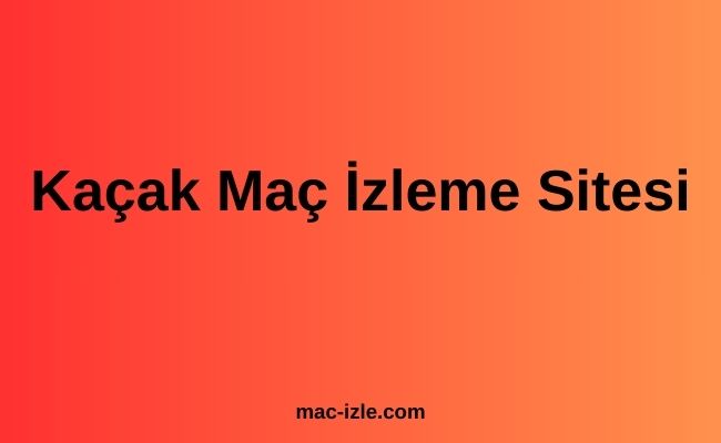 Kaçak Maç İzleme Sitesi