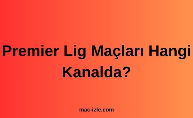 Premier Lig Maçları Hangi Kanalda?